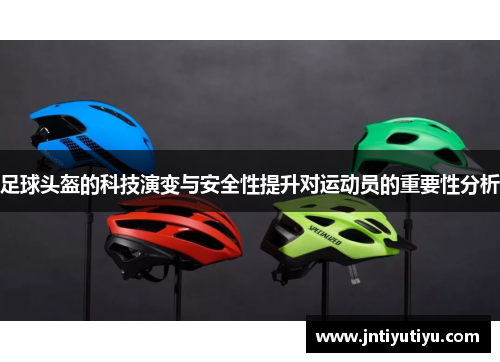 足球头盔的科技演变与安全性提升对运动员的重要性分析