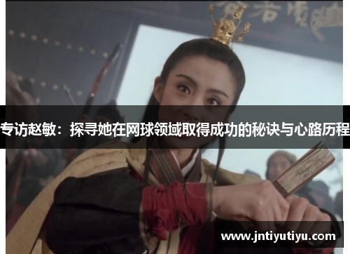 专访赵敏：探寻她在网球领域取得成功的秘诀与心路历程