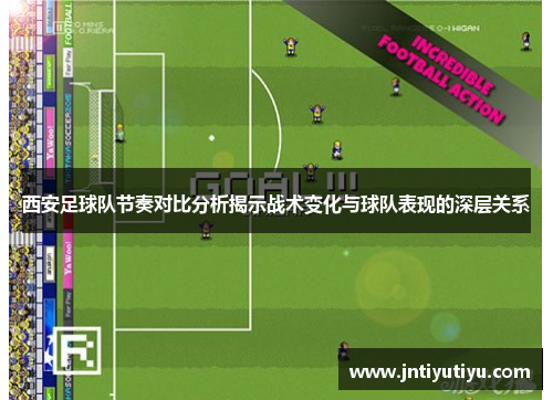 西安足球队节奏对比分析揭示战术变化与球队表现的深层关系