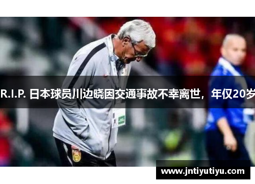R.I.P. 日本球员川边晓因交通事故不幸离世，年仅20岁