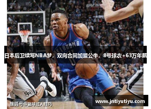 日本后卫续写NBA梦，双向合同加盟公牛，8号球衣+63万年薪